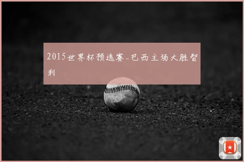 2015世界杯预选赛_巴西主场大胜智利