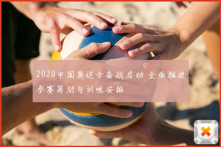 2020中国奥运会备战启动 全面推进参赛筹划与训练安排