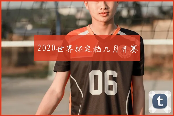 2020世界杯定档几月开赛