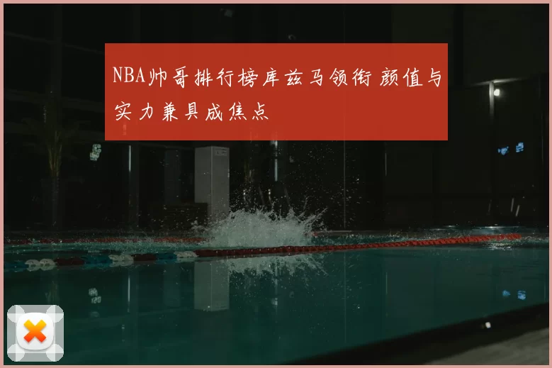 NBA帅哥排行榜库兹马领衔 颜值与实力兼具成焦点