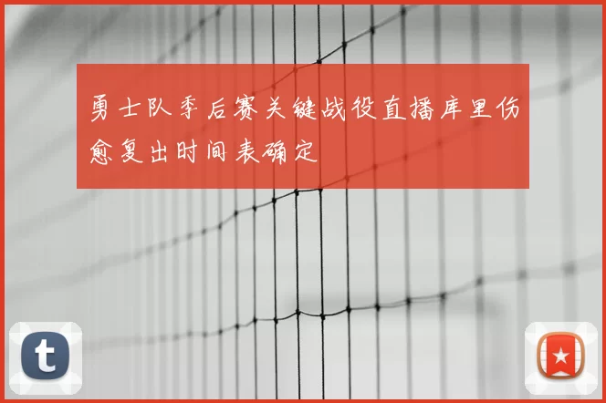 勇士队季后赛关键战役直播库里伤愈复出时间表确定