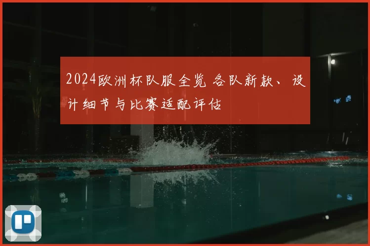 2024欧洲杯队服全览 各队新款、设计细节与比赛适配评估