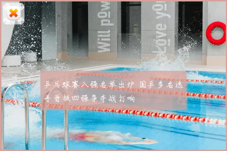 乒乓球赛八强名单出炉 国乒多名选手晋级四强争夺战打响