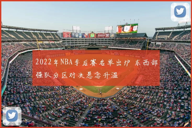 2022年NBA季后赛名单出炉 东西部强队分区对决悬念升温